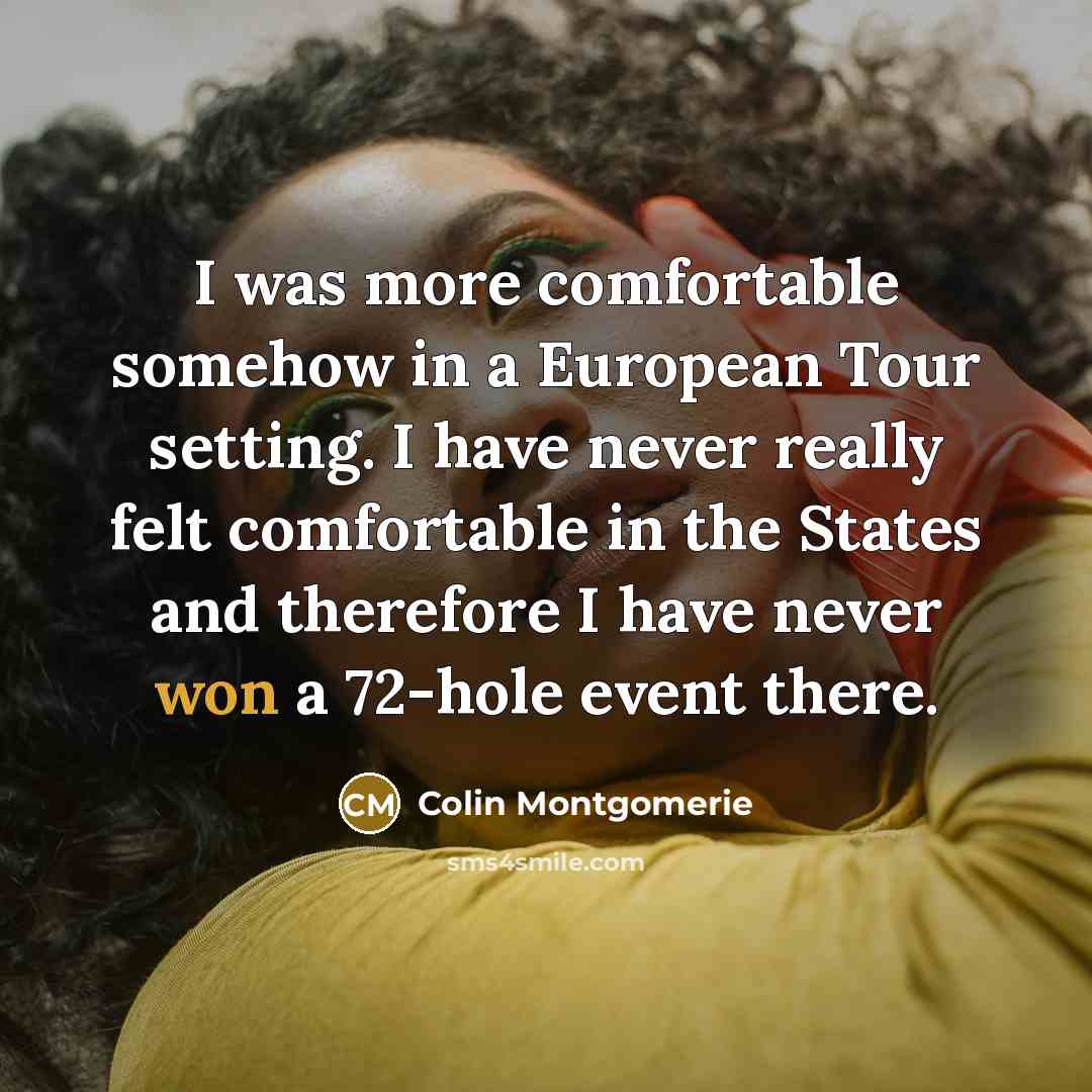 “I was more comfortable somehow in a European Tour setting.…” quote by Colin Montgomerie