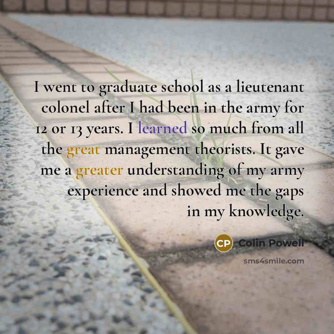 “I went to graduate school as a lieutenant colonel after…” quote by Colin Powell