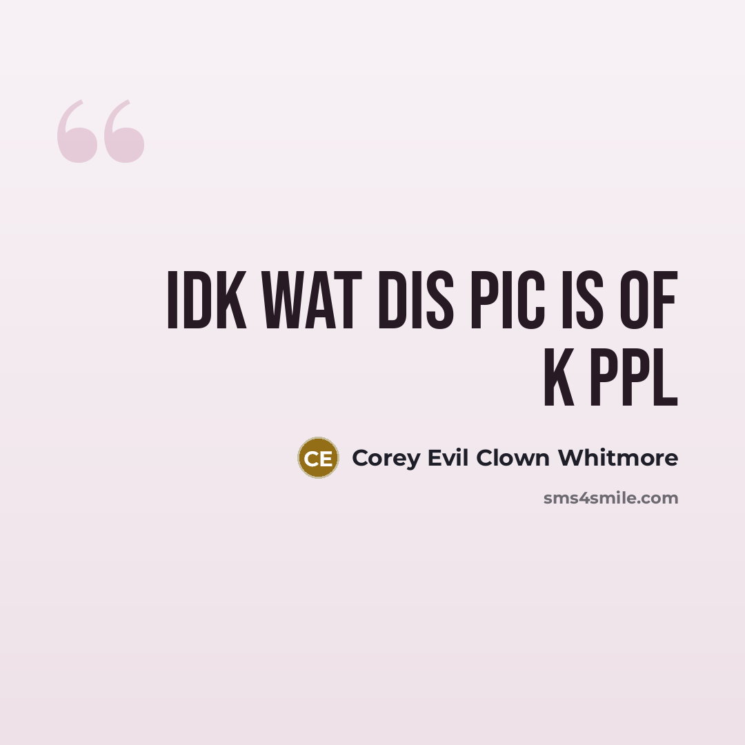 “IDK wat dis pic is of k ppl…” quote by Corey Evil Clown Whitmore