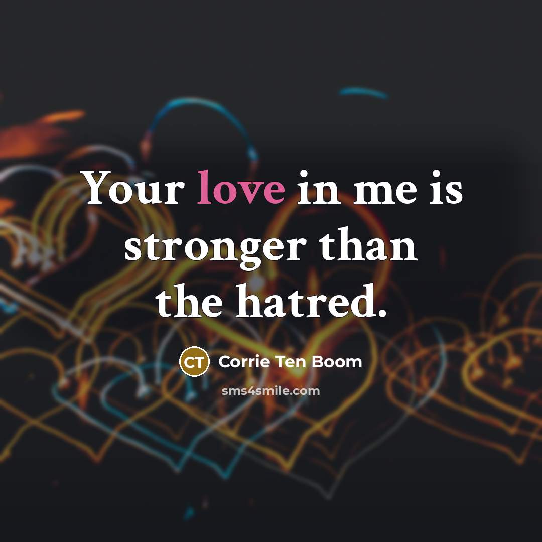 “Your love in me is stronger than the hatred.…” quote by Corrie Ten Boom