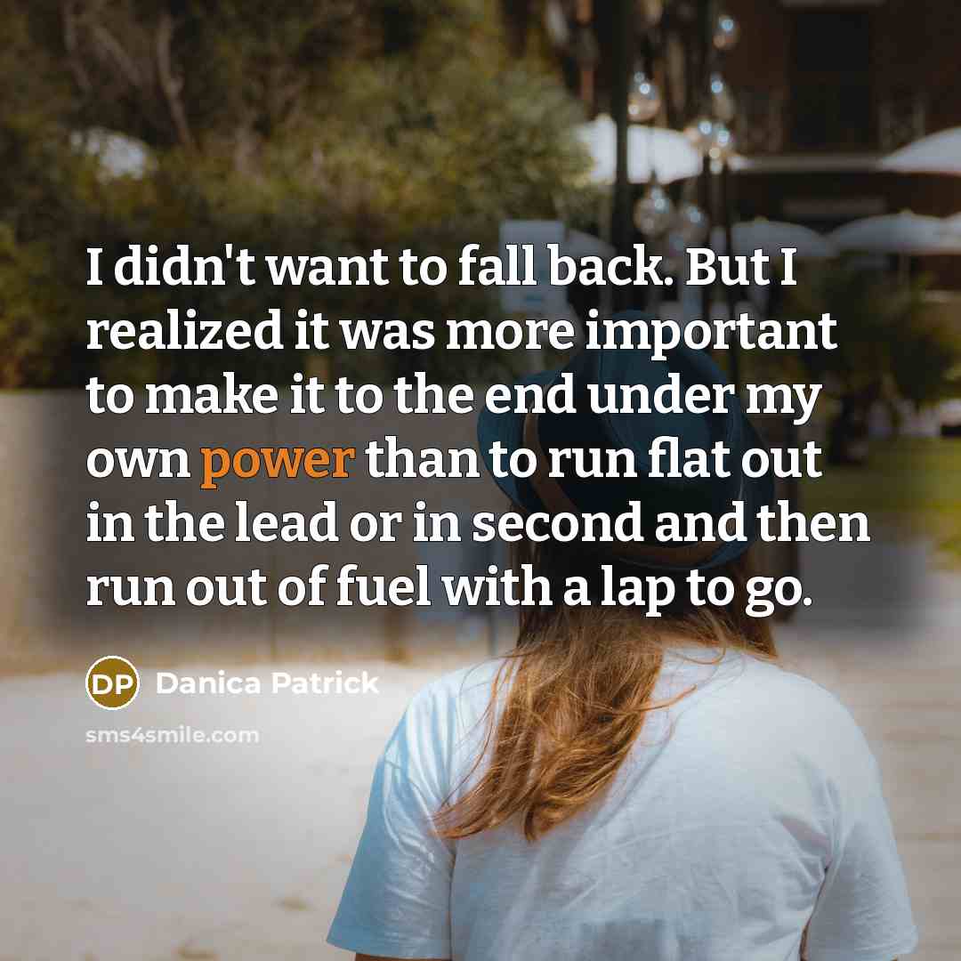“I didn't want to fall back. But I realized it…” quote by Danica Patrick