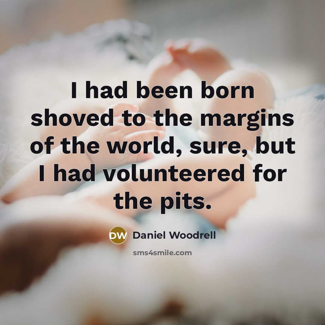 “I had been born shoved to the margins of the…” quote by Daniel Woodrell