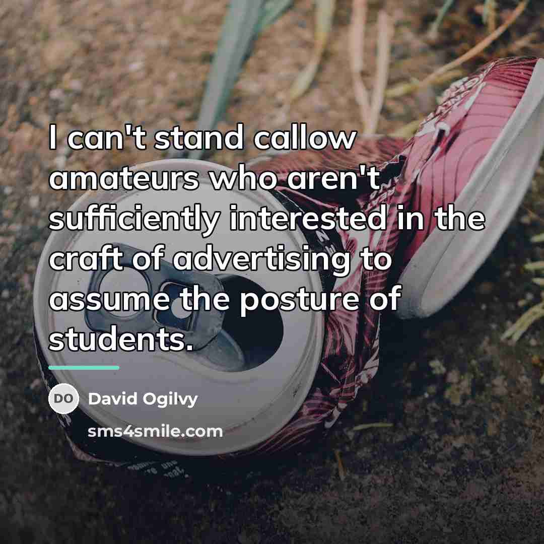 “I can't stand callow amateurs who aren't sufficiently interested in…” quote by David Ogilvy