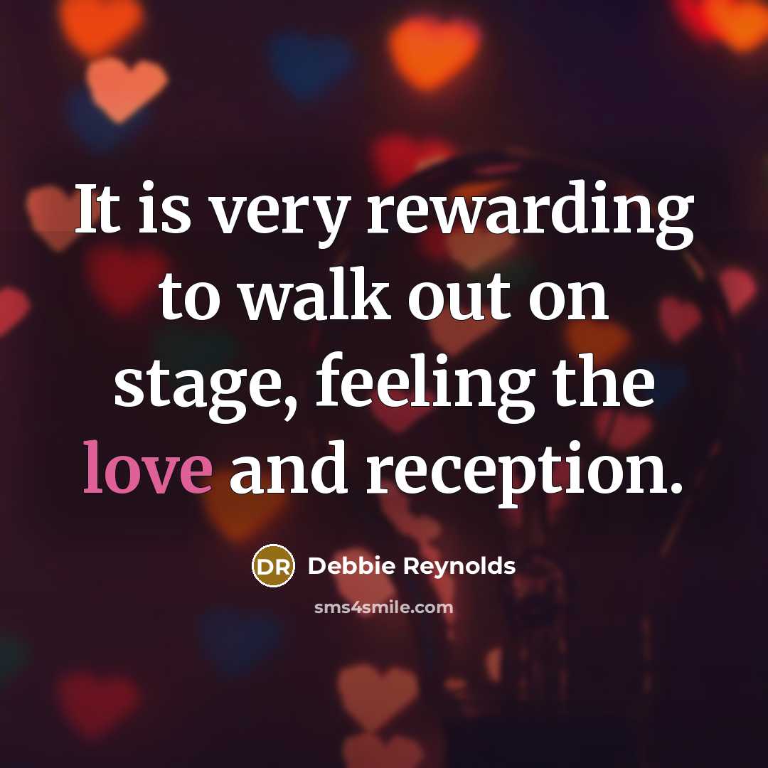 “It is very rewarding to walk out on stage, feeling…” quote by Debbie Reynolds