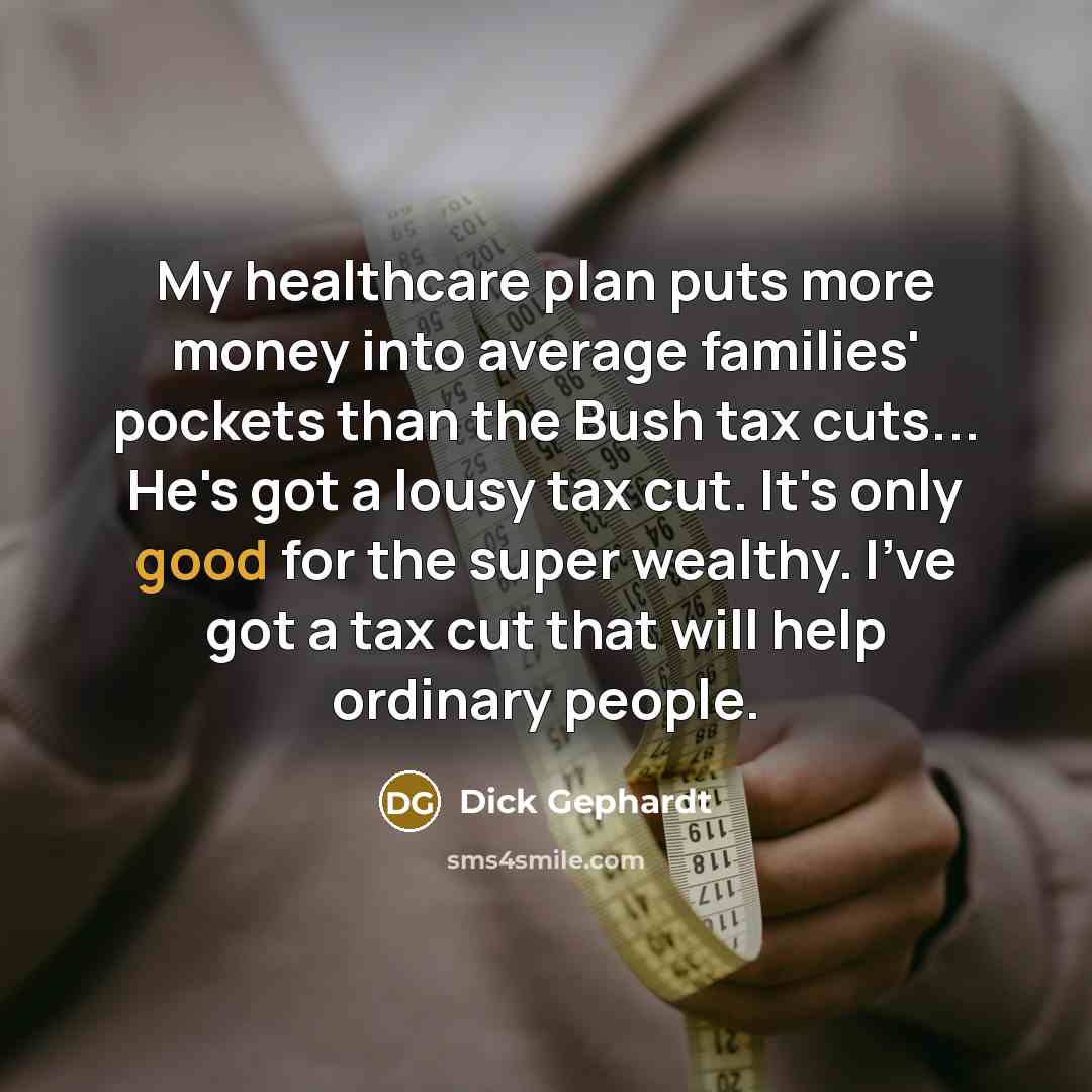 “My healthcare plan puts more money into average families' pockets…” quote by Dick Gephardt