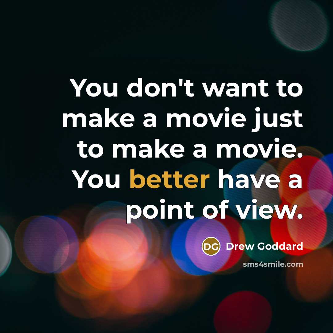 “You don't want to make a movie just to make…” quote by Drew Goddard
