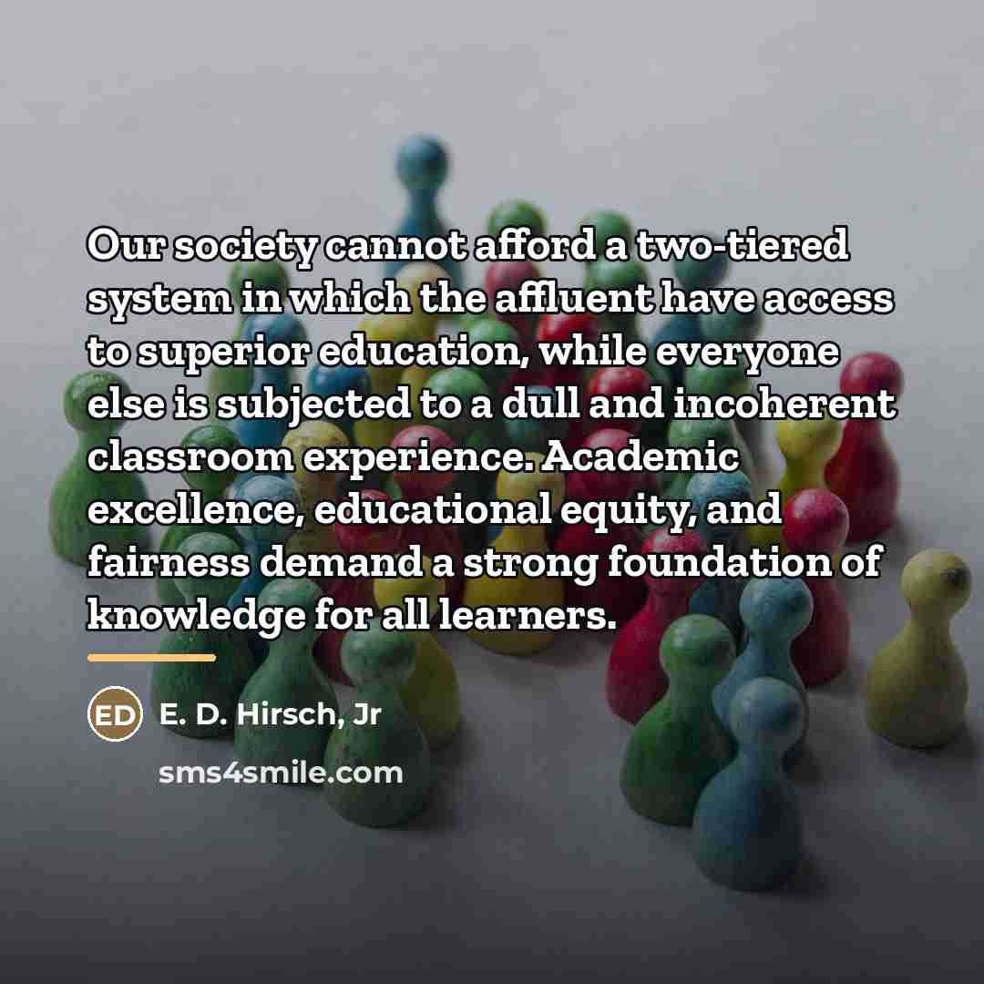 “Our society cannot afford a two-tiered system in which the…” quote by E. D. Hirsch, Jr