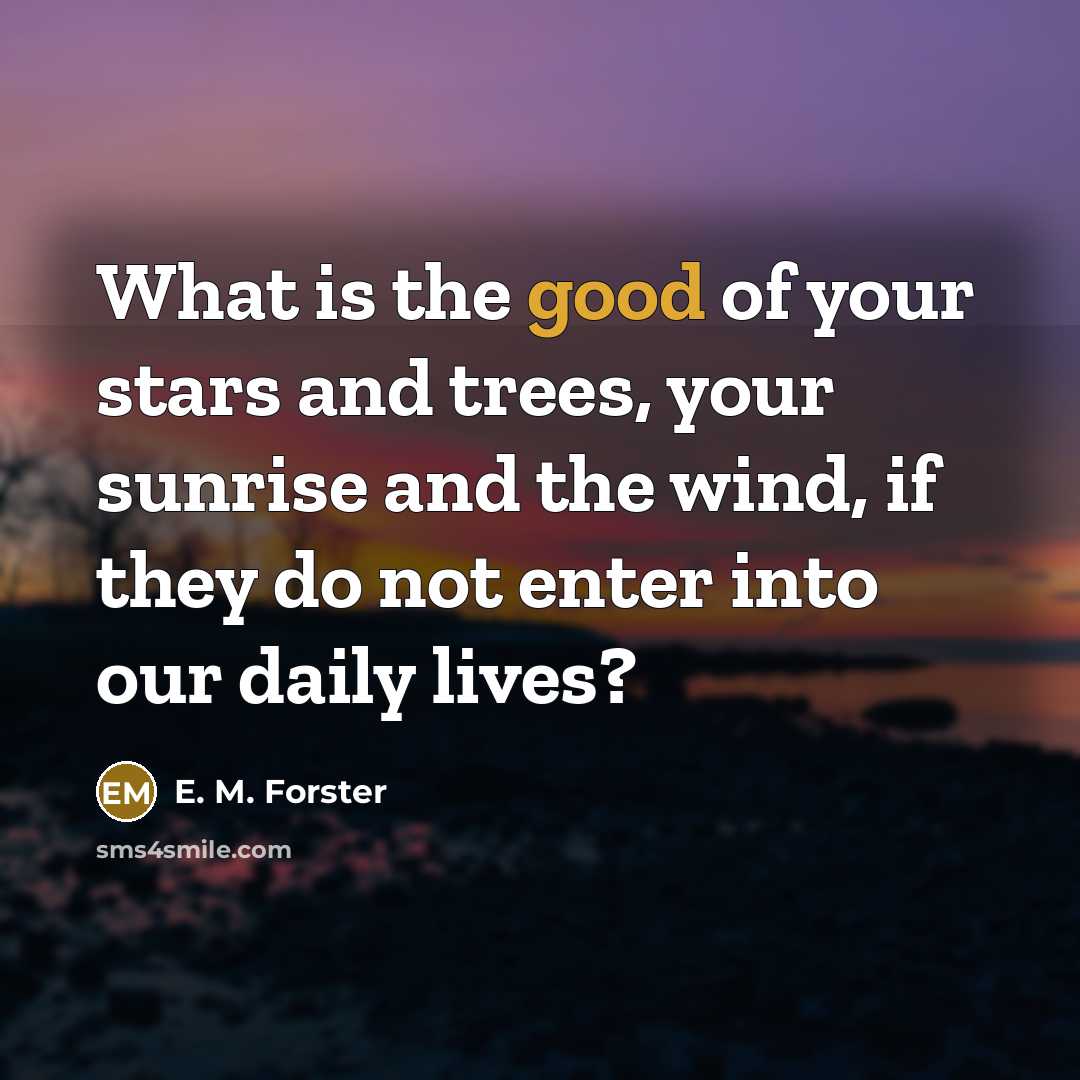 “What is the good of your stars and trees, your…” quote by E. M. Forster