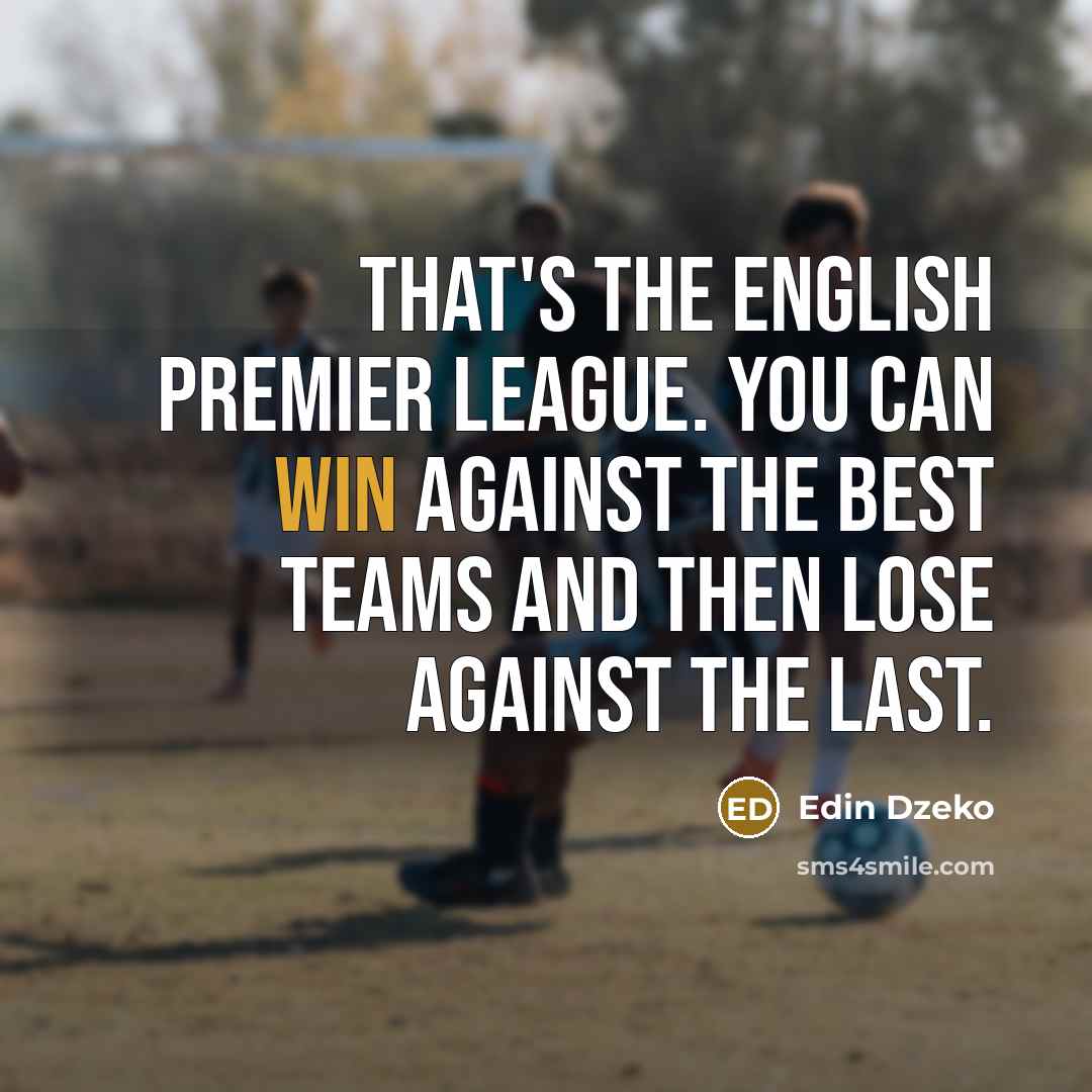 “That's the English Premier League. You can win against the…” quote by Edin Dzeko