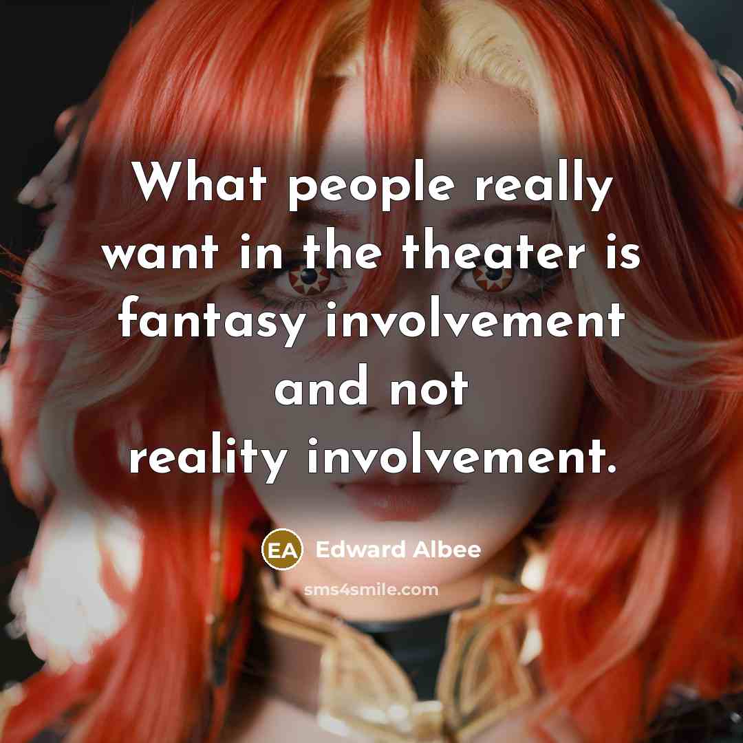 “What people really want in the theater is fantasy involvement…” quote by Edward Albee