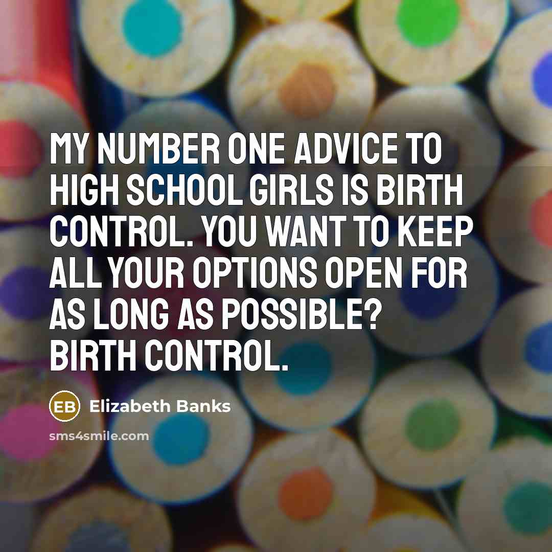 “My number one advice to high school girls is birth…” quote by Elizabeth Banks