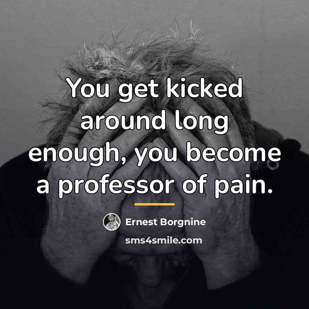 “You get kicked around long enough, you become a professor…” quote by Ernest Borgnine