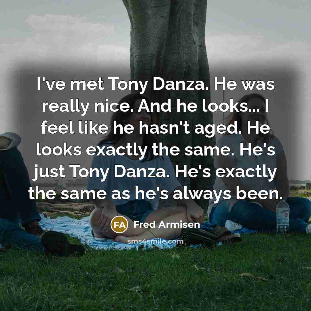 “I've met Tony Danza. He was really nice. And he…” quote by Fred Armisen