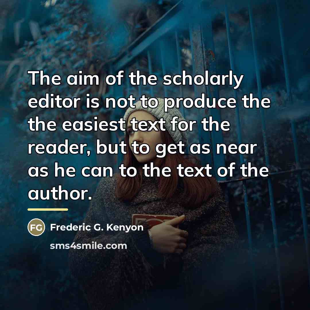 “The aim of the scholarly editor is not to produce…” quote by Frederic G. Kenyon