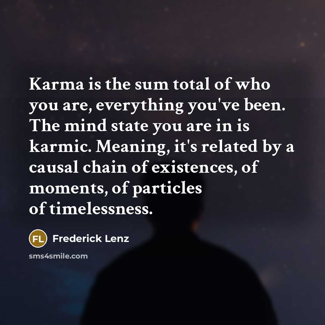 “Karma is the sum total of who you are, everything…” quote by Frederick Lenz