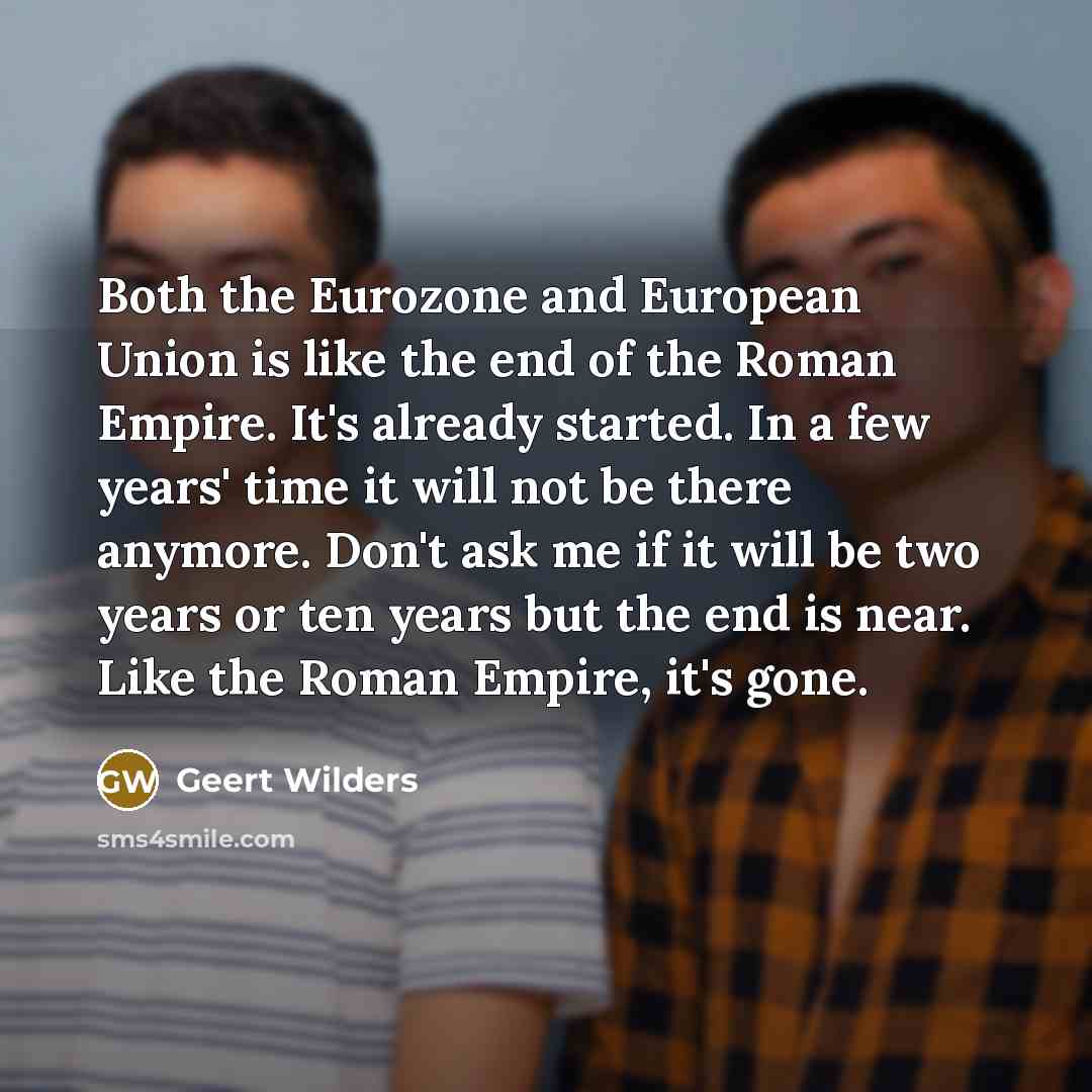 “Both the Eurozone and European Union is like the end…” quote by Geert Wilders