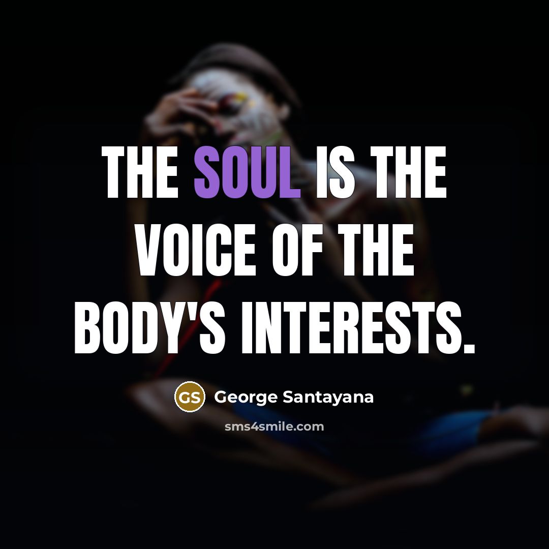 “The Soul is the voice of the body's interests.…” quote by George Santayana