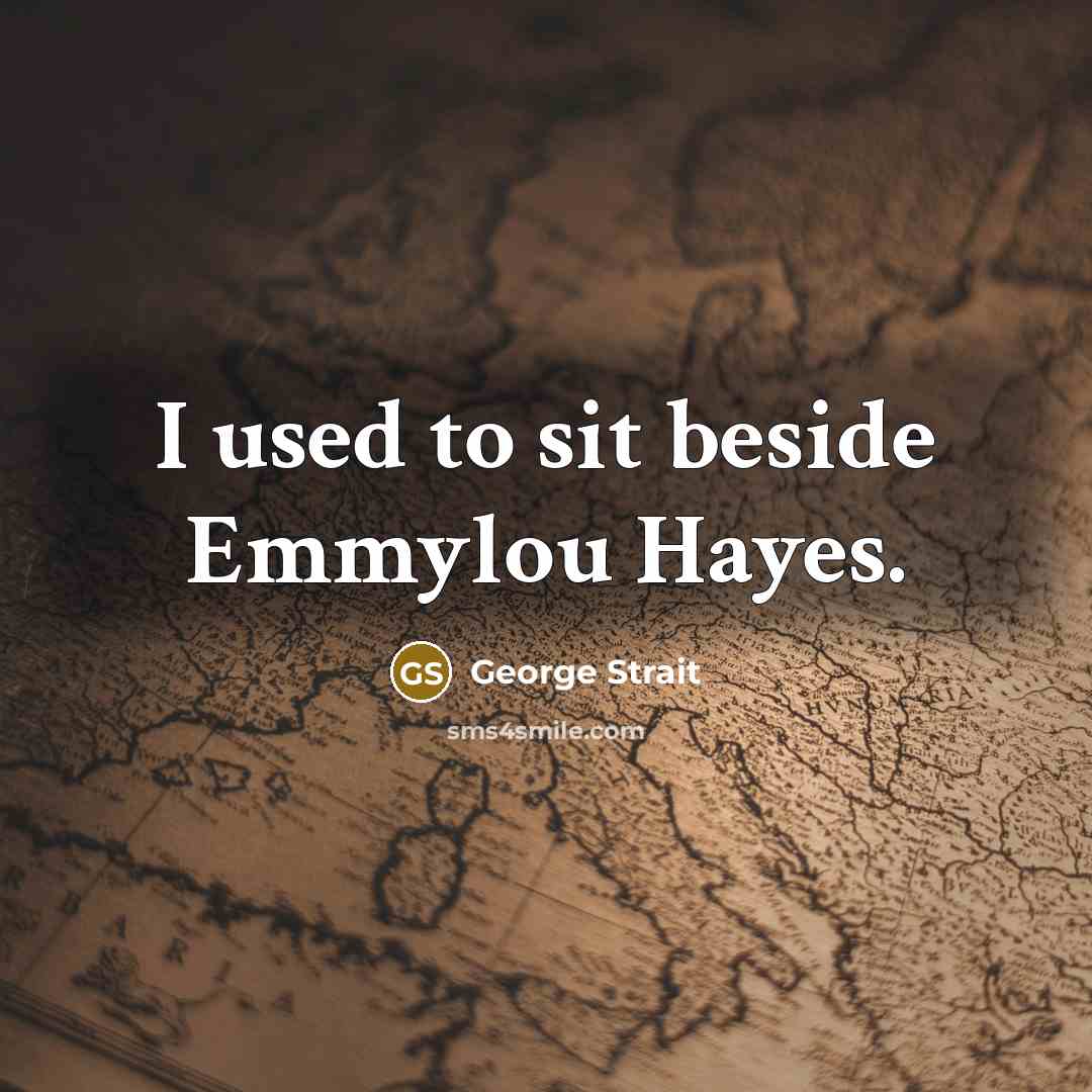 “I used to sit beside Emmylou Hayes.” quote by George Strait