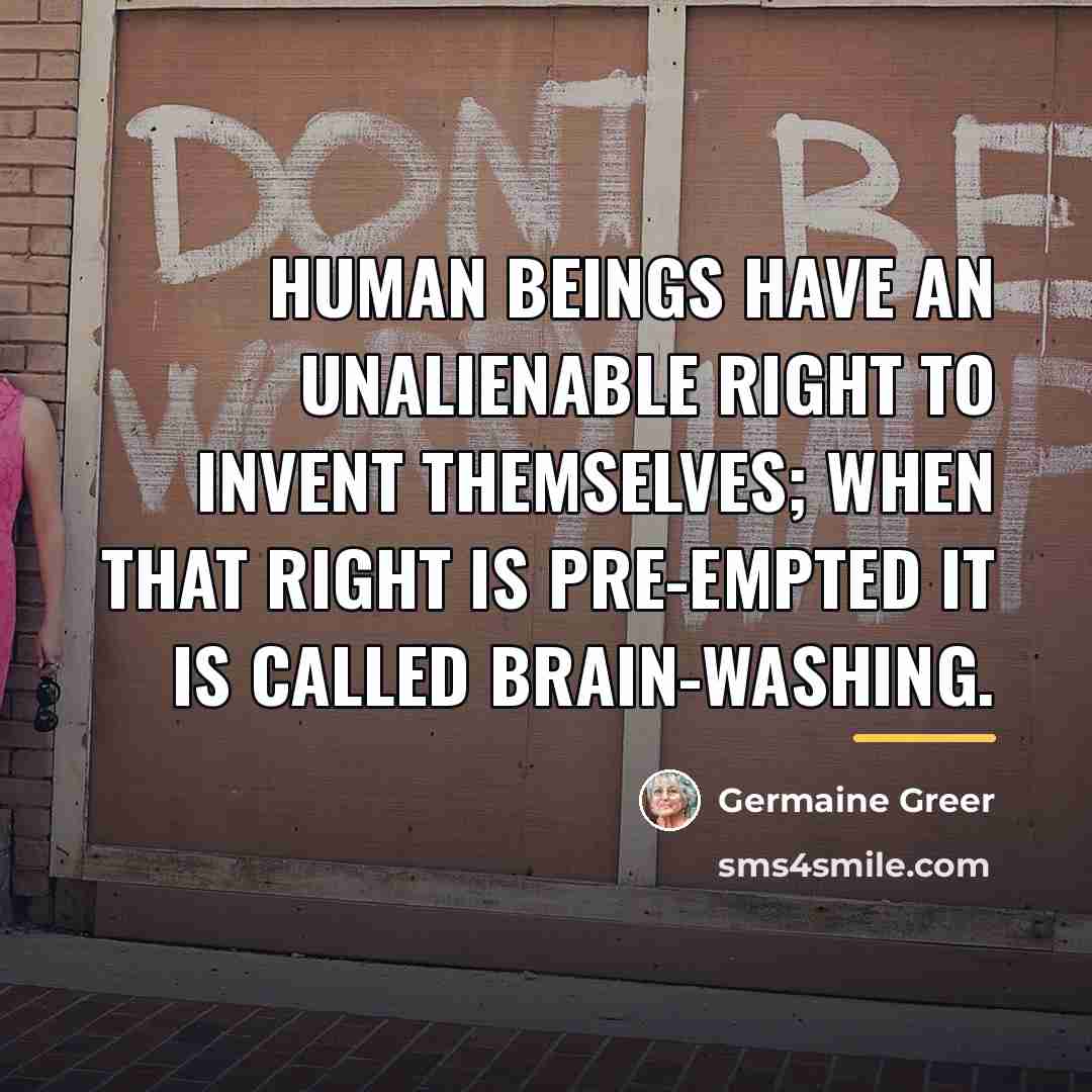 “Human beings have an unalienable right to invent themselves; when…” quote by Germaine Greer