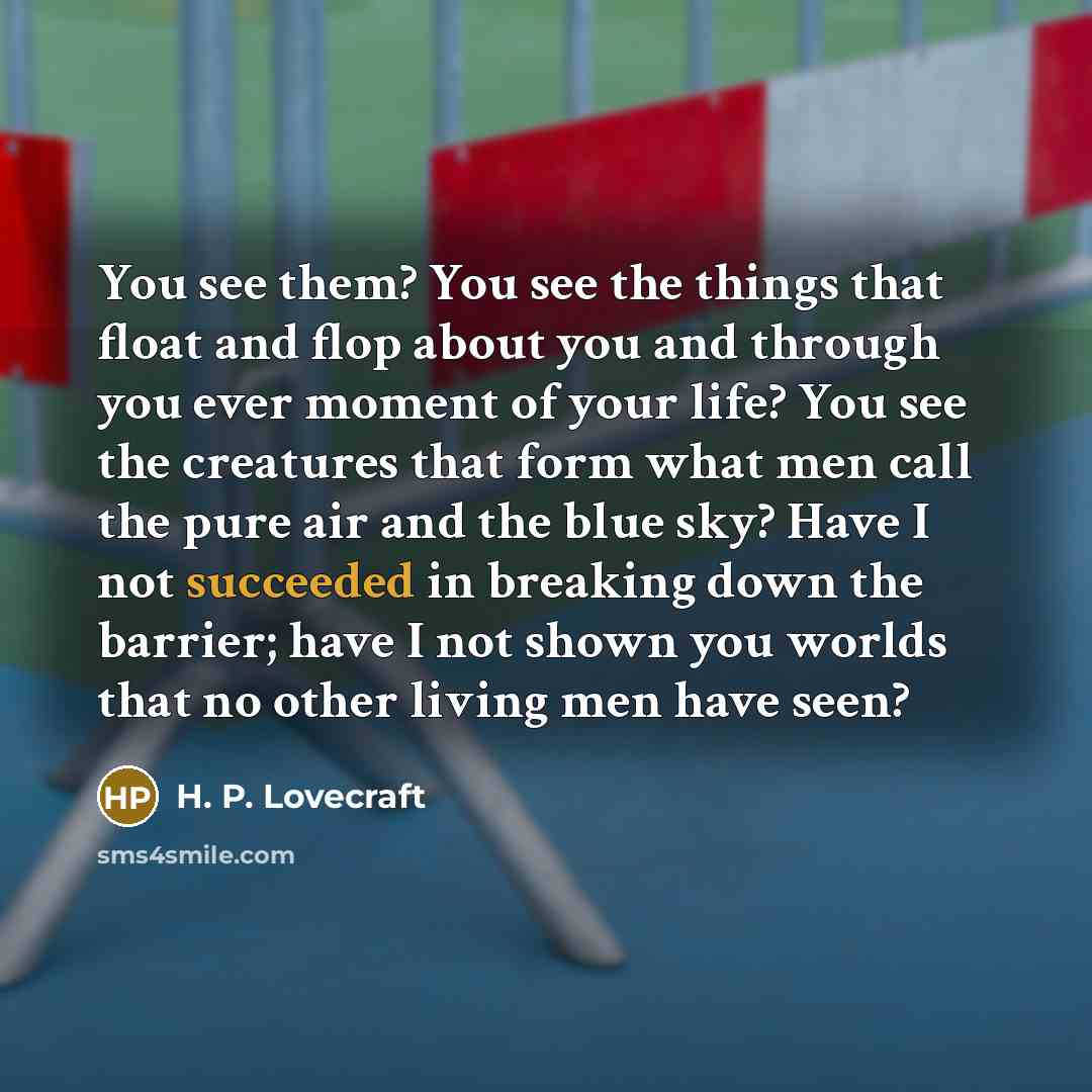 “You see them? You see the things that float and…” quote by H. P. Lovecraft