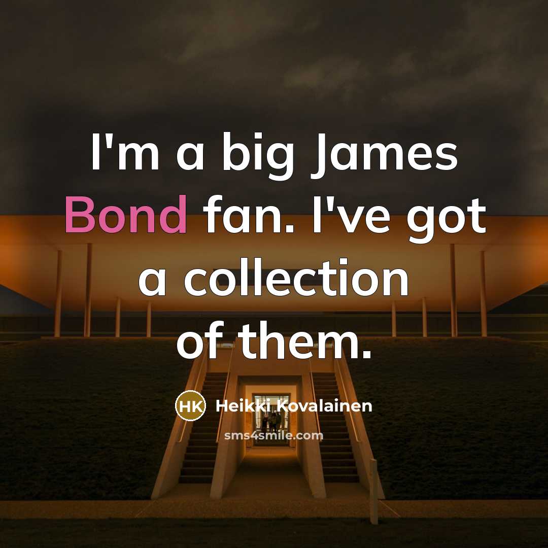 “I'm a big James Bond fan. I've got a collection…” quote by Heikki Kovalainen