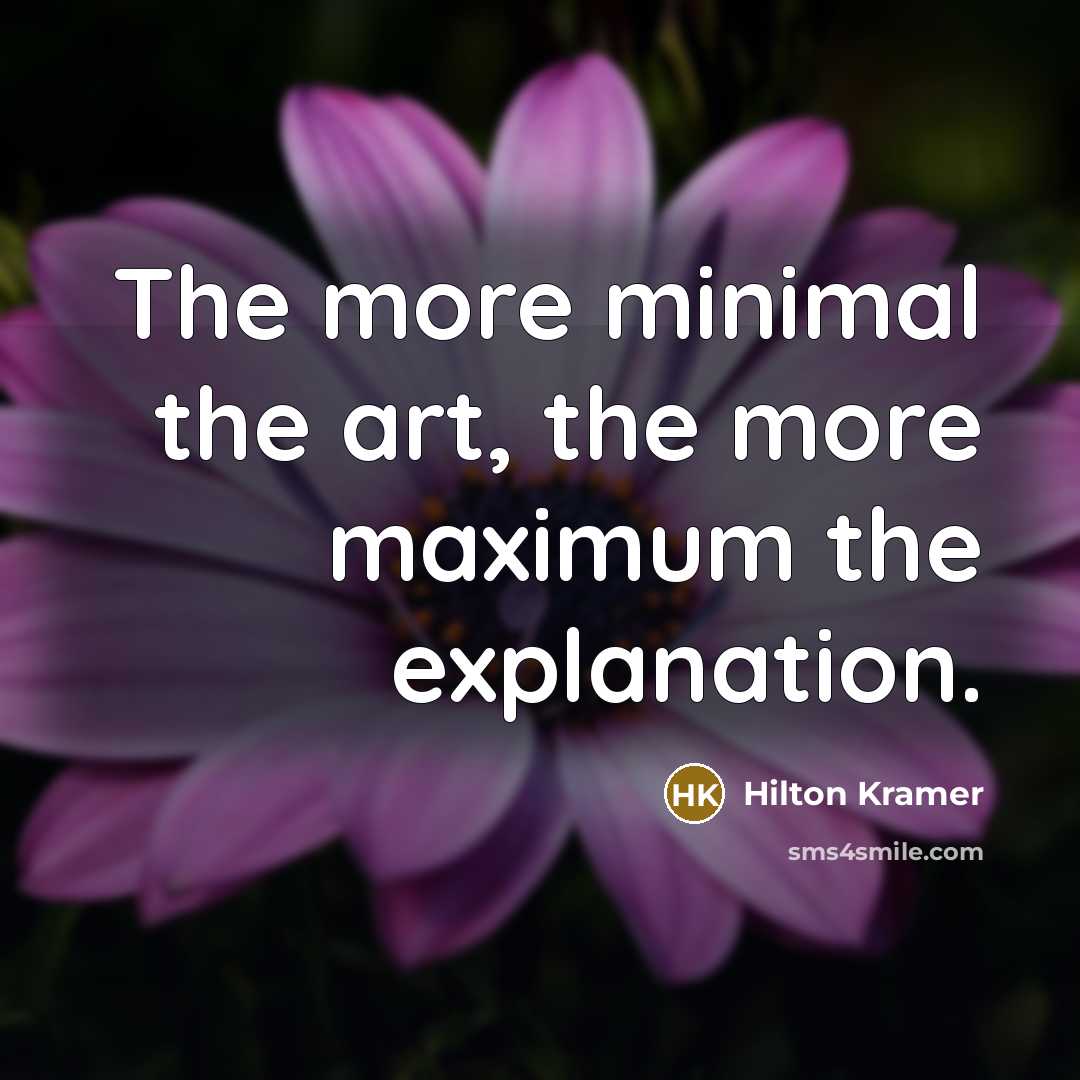 “The more minimal the art, the more maximum the explanation.…” quote by Hilton Kramer