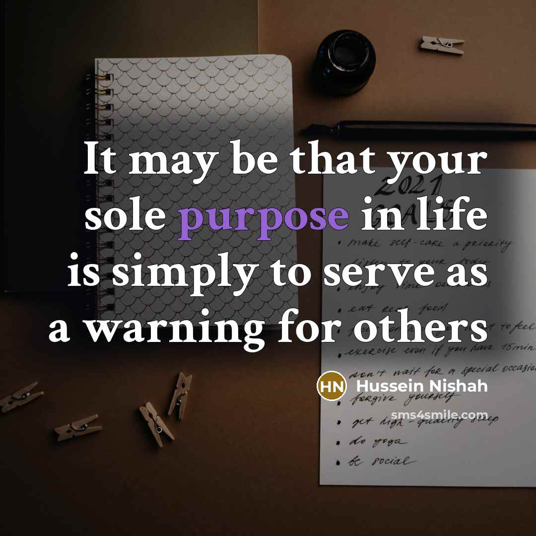 “It may be that your sole purpose in life is…” quote by Hussein Nishah