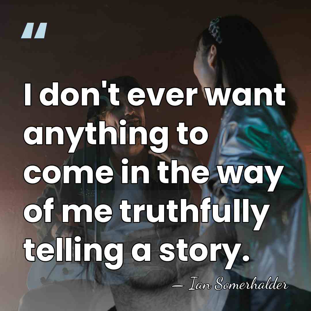 I don't ever want anything to come in the way of me&hellip; - Ian Somerhalder