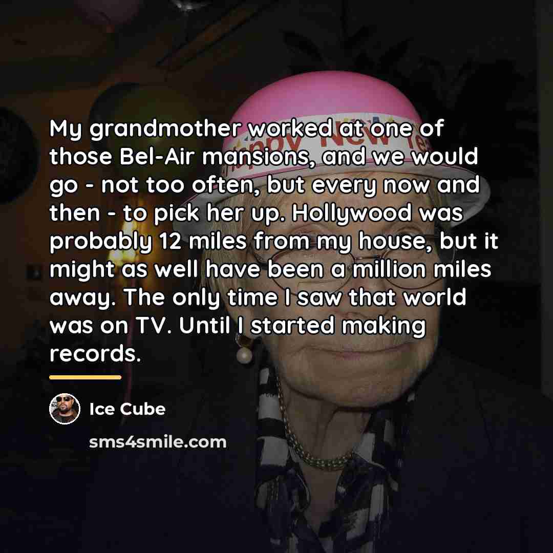 “My grandmother worked at one of those Bel-Air mansions, and…” quote by Ice Cube