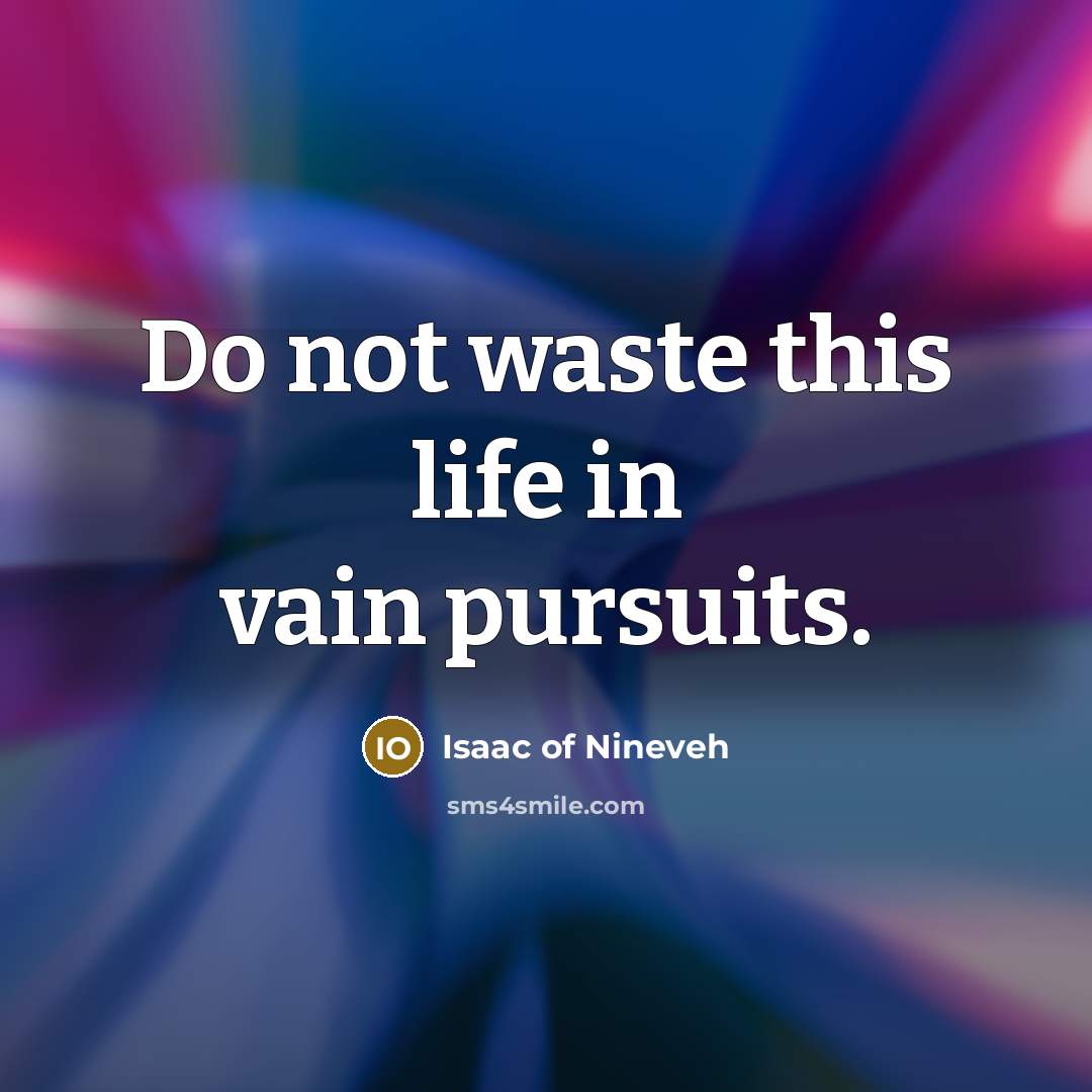 “Do not waste this life in vain pursuits.…” quote by Isaac of Nineveh