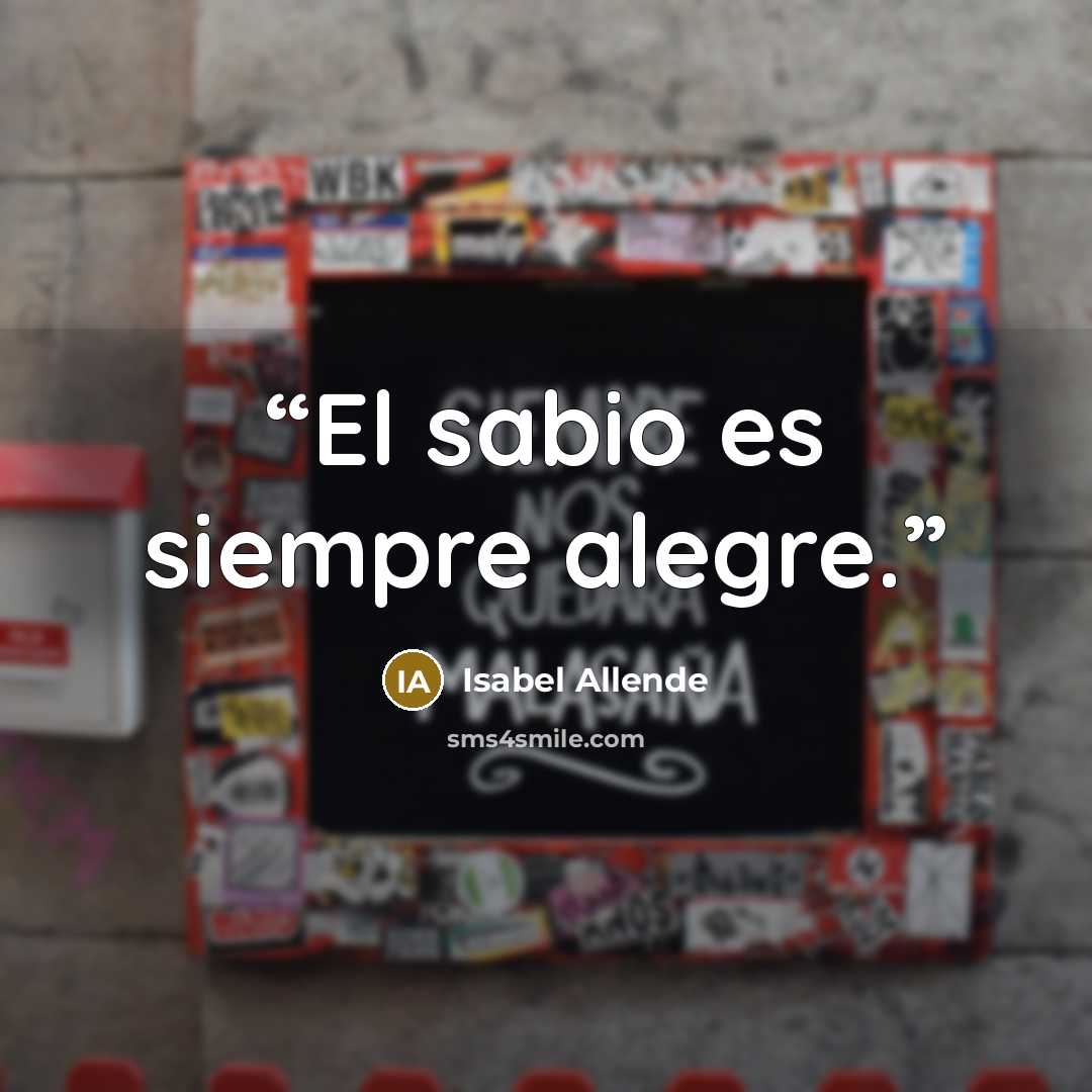 “El sabio es siempre alegre.” quote by Isabel Allende