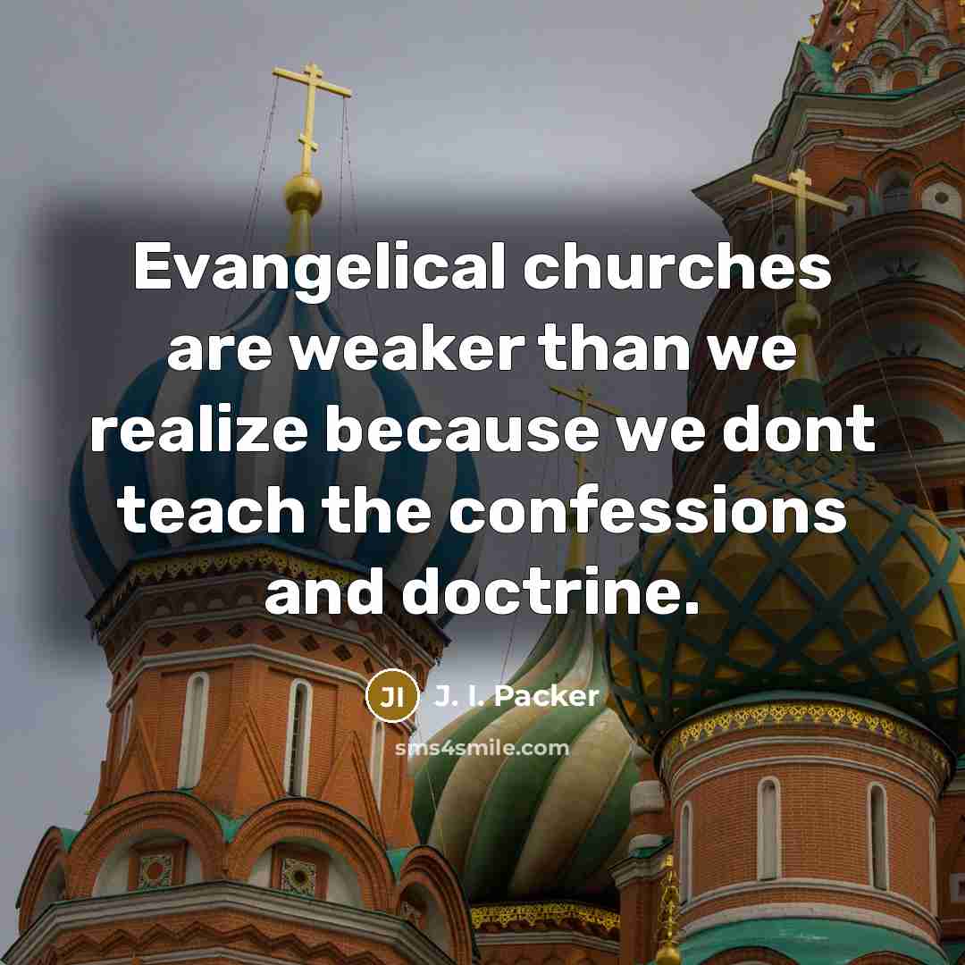 “Evangelical churches are weaker than we realize because we dont…” quote by J. I. Packer