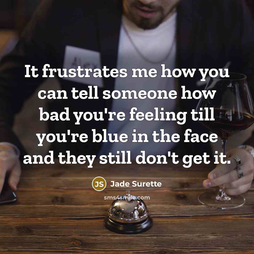 “It frustrates me how you can tell someone how bad…” quote by Jade Surette