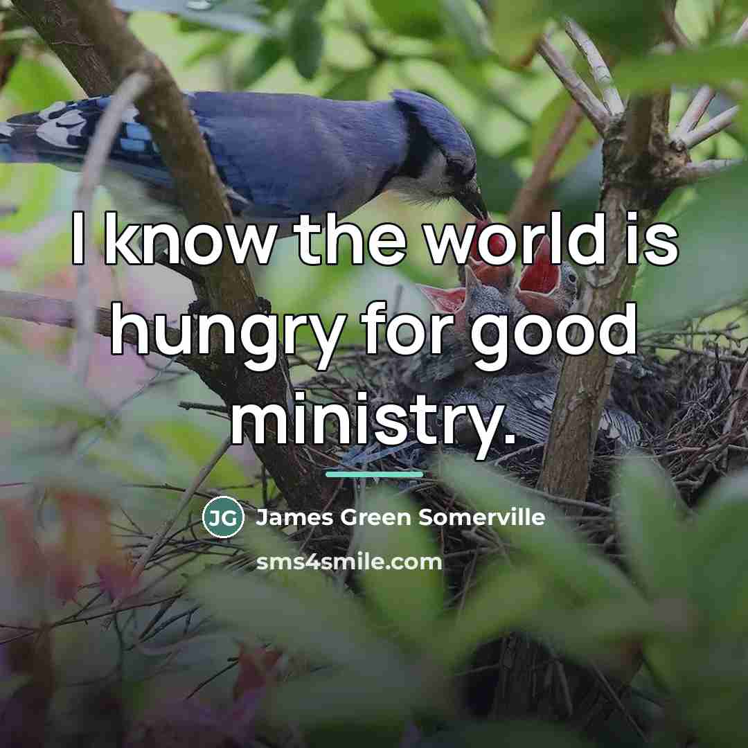“I know the world is hungry for good ministry.…” quote by James Green Somerville
