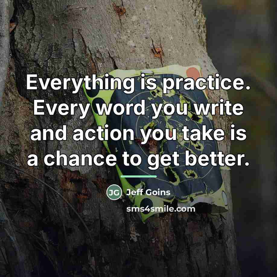 “Everything is practice. Every word you write and action you…” quote by Jeff Goins