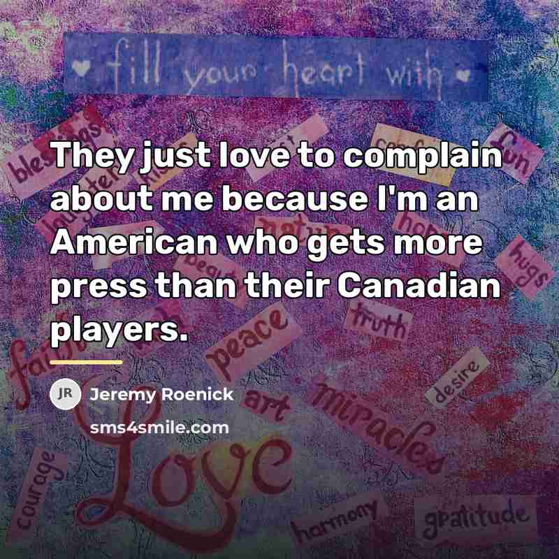 “They just love to complain about me because I'm an…” quote by Jeremy Roenick