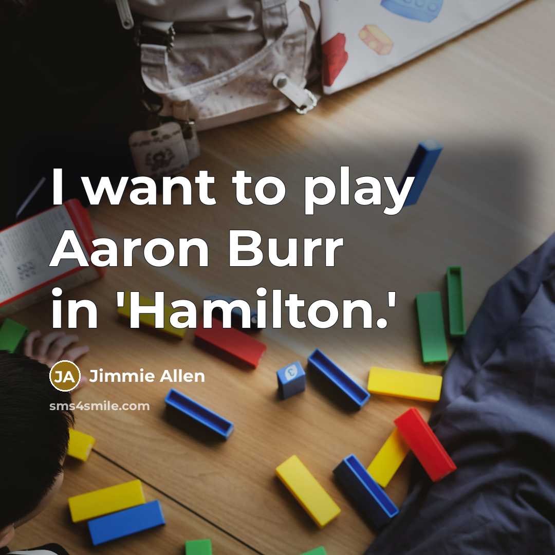 “I want to play Aaron Burr in 'Hamilton.'…” quote by Jimmie Allen