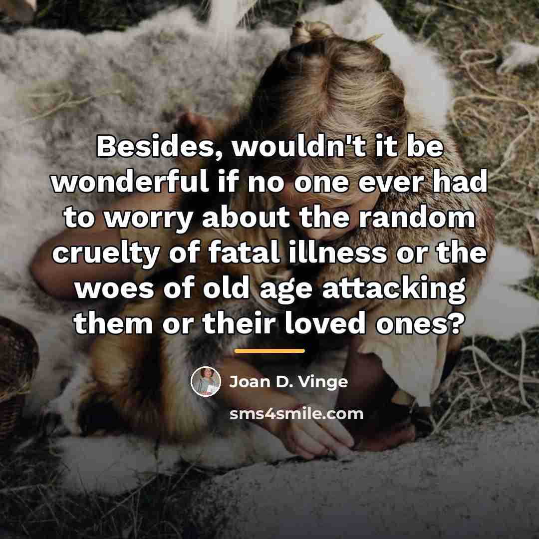 “Besides, wouldn't it be wonderful if no one ever had…” quote by Joan D. Vinge