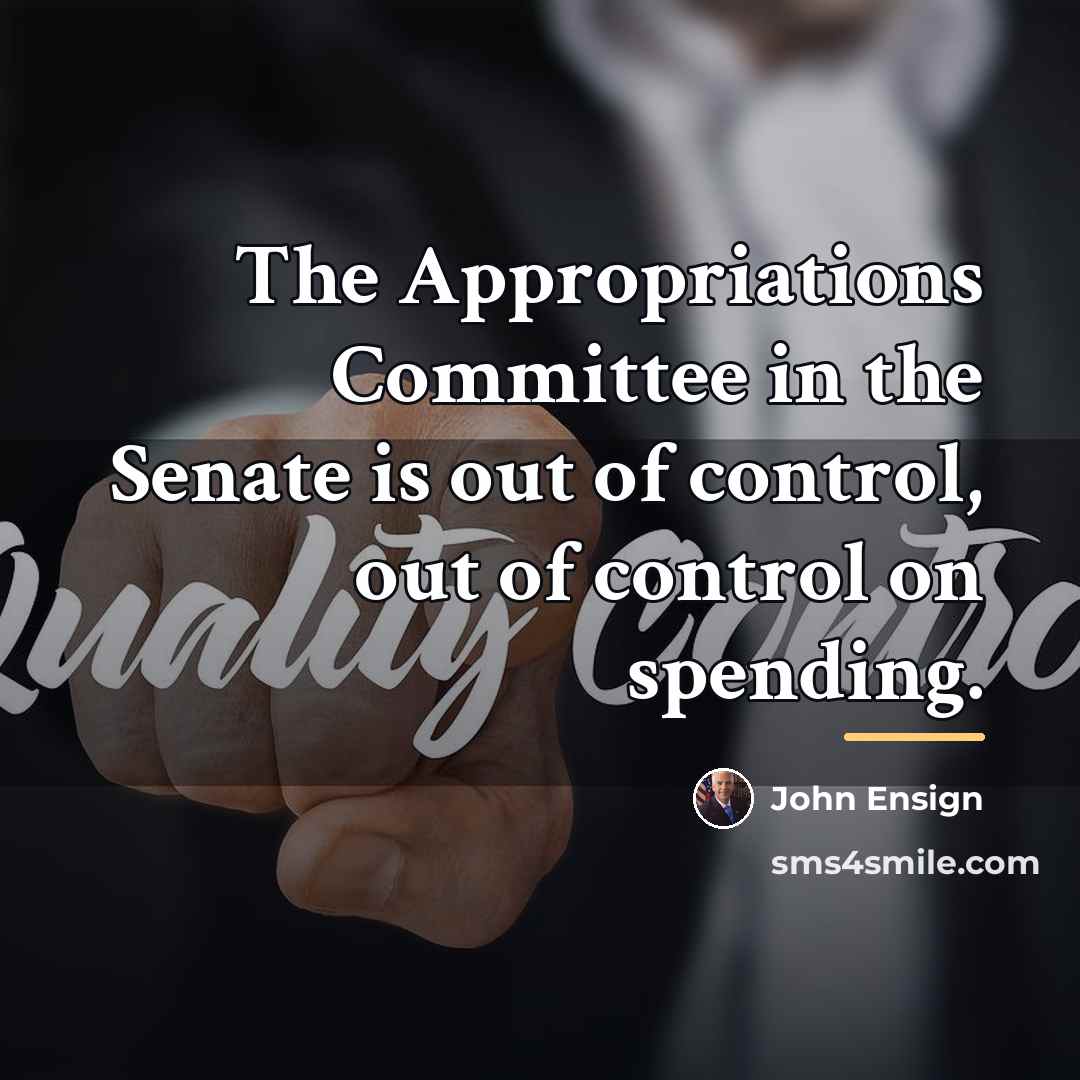 “The Appropriations Committee in the Senate is out of control,…” quote by John Ensign