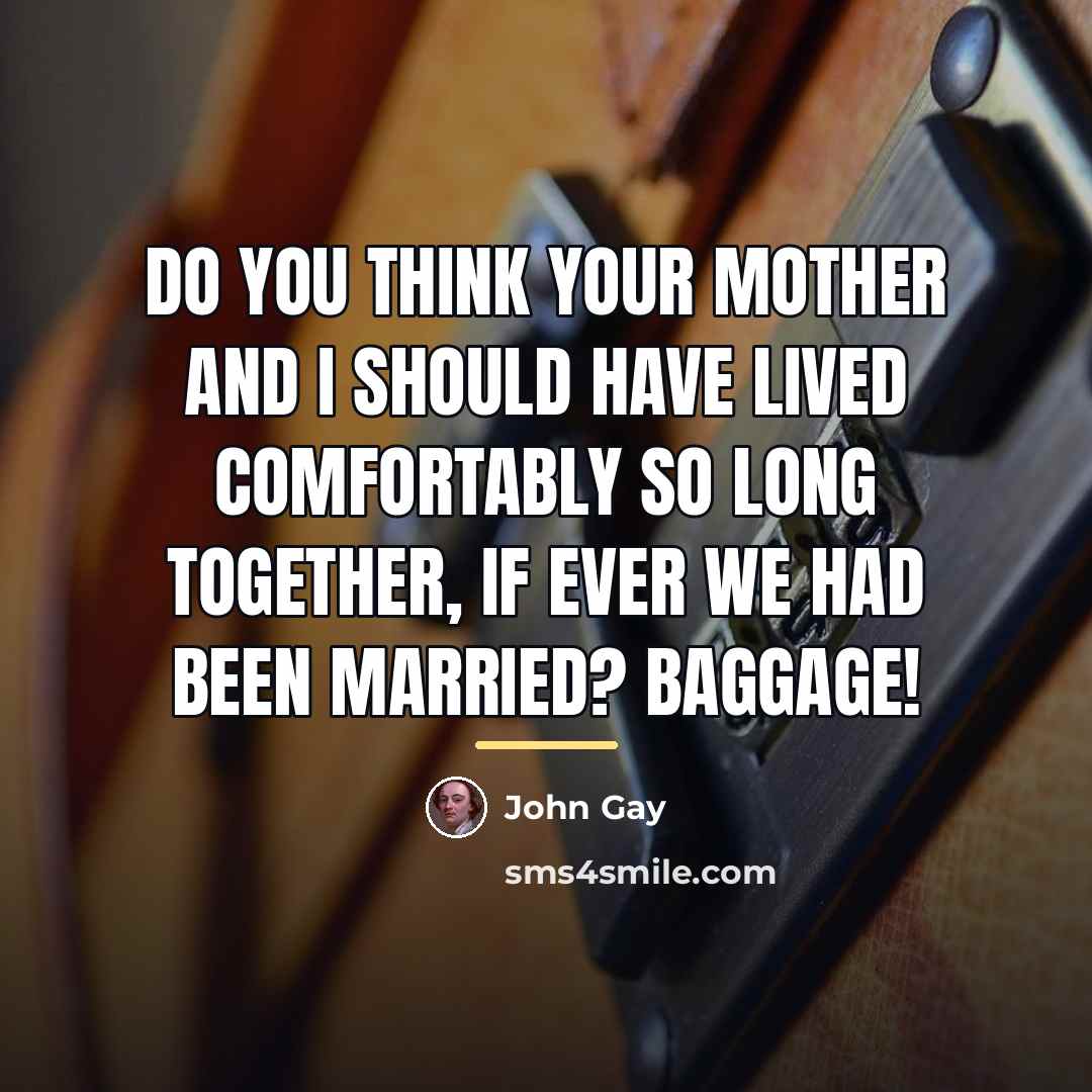 “Do you think your mother and I should have lived…” quote by John Gay