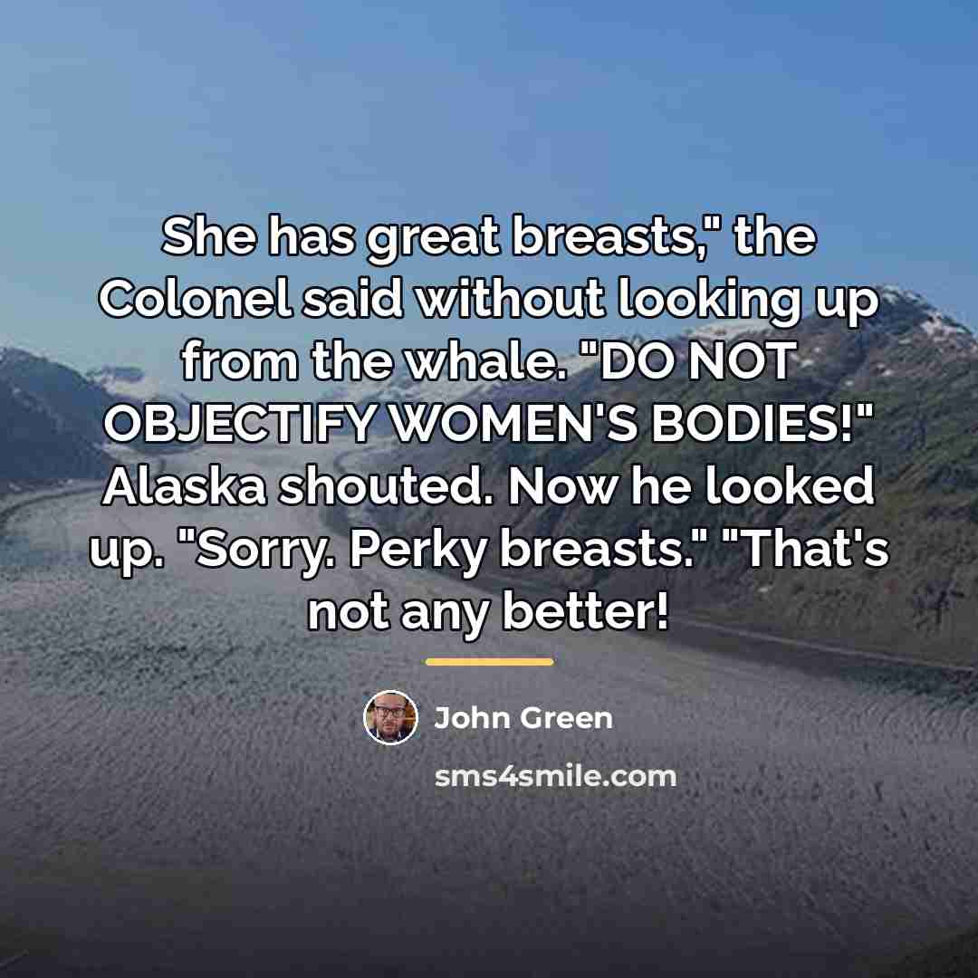 “She has great breasts," the Colonel said without looking up…” quote by John Green