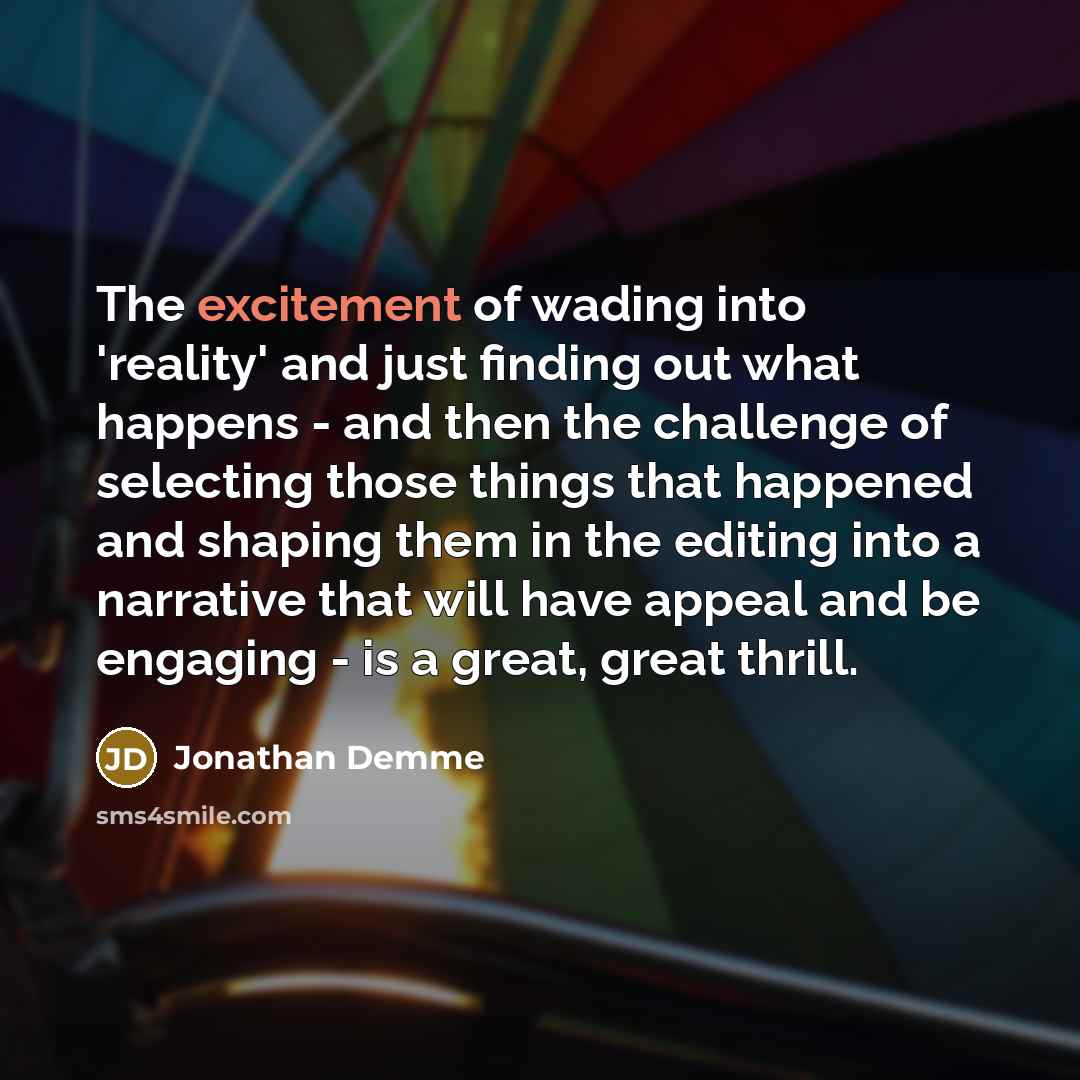 “The excitement of wading into 'reality' and just finding out…” quote by Jonathan Demme