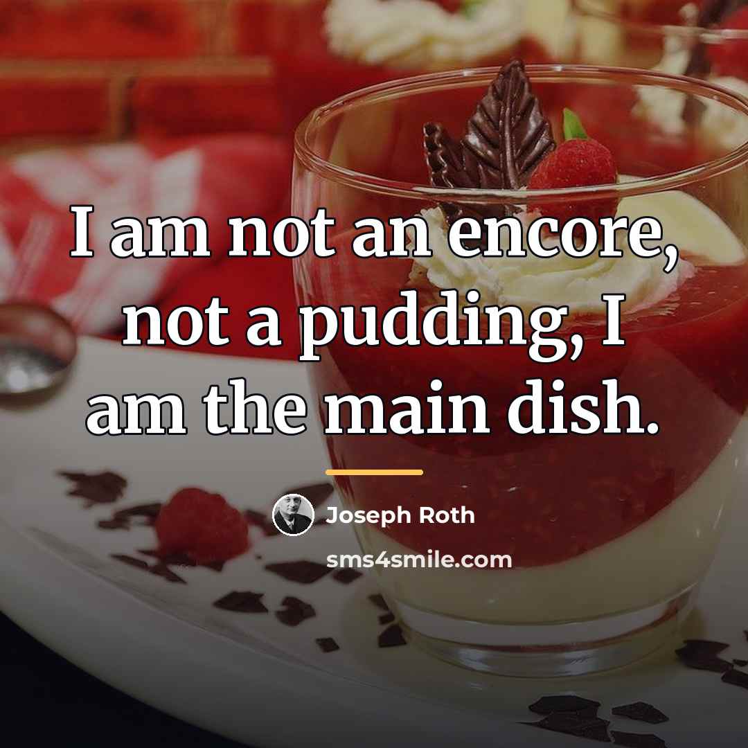 “I am not an encore, not a pudding, I am…” quote by Joseph Roth