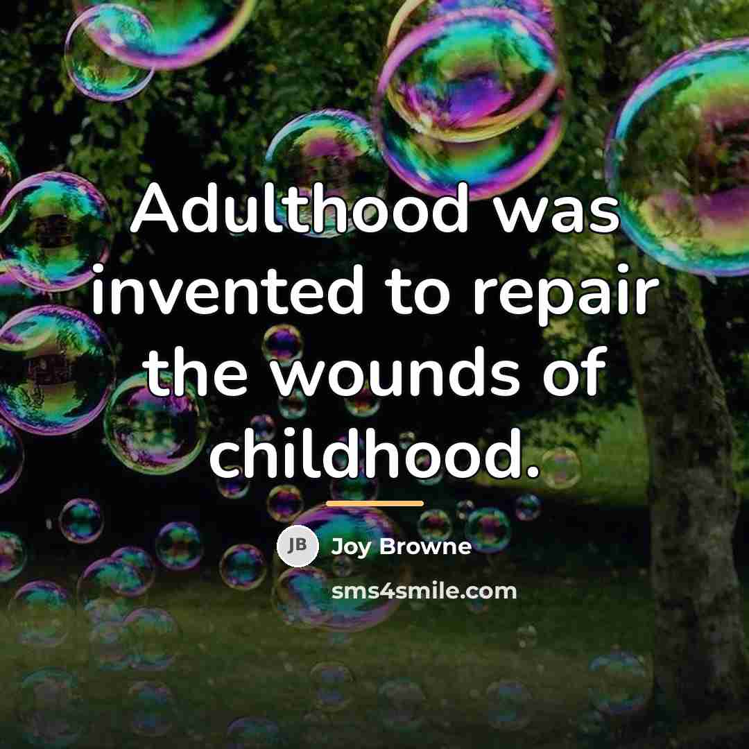“Adulthood was invented to repair the wounds of childhood.…” quote by Joy Browne