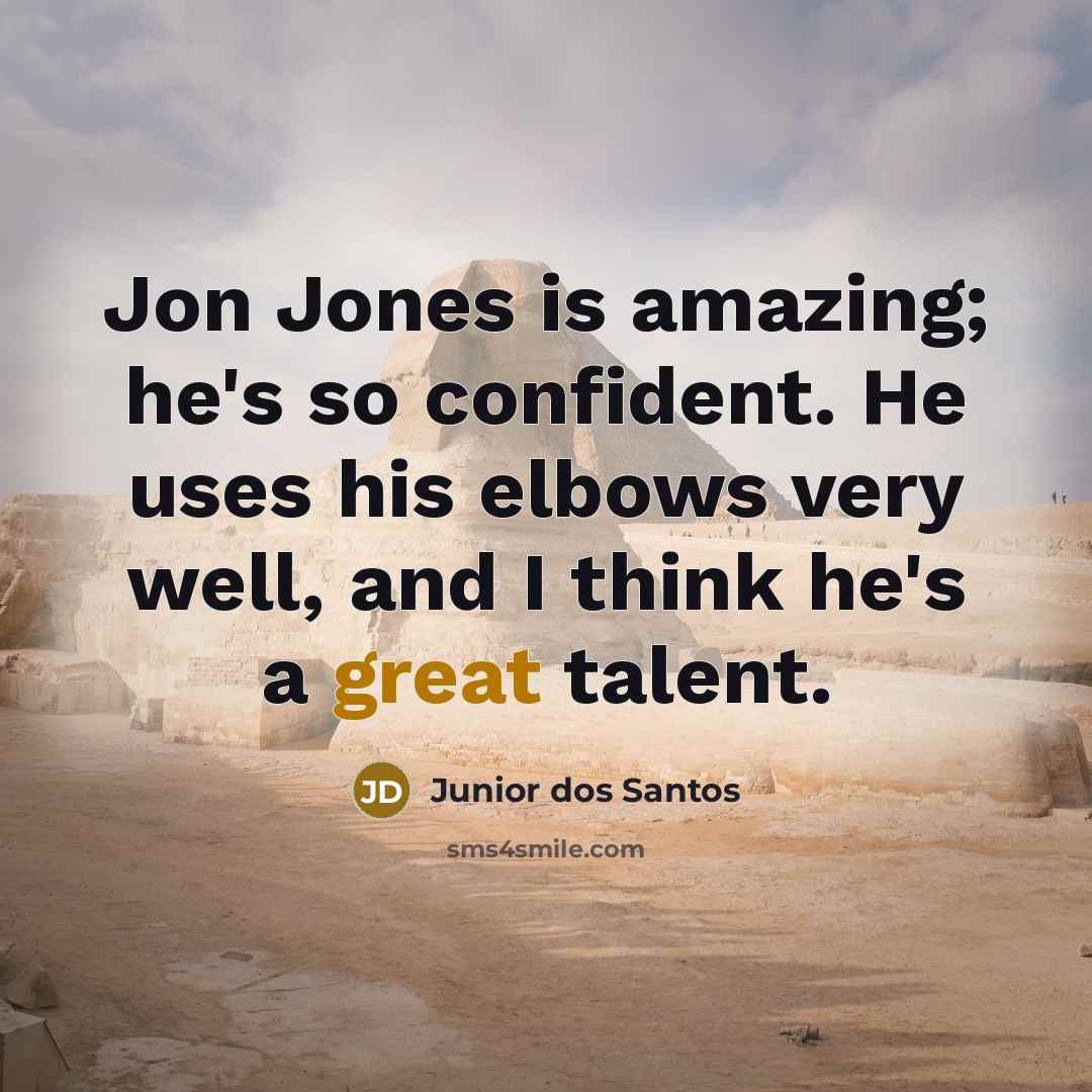 “Jon Jones is amazing; he's so confident. He uses his…” quote by Junior dos Santos