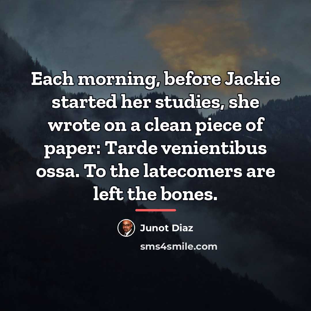 “Each morning, before Jackie started her studies, she wrote on…” quote by Junot Diaz