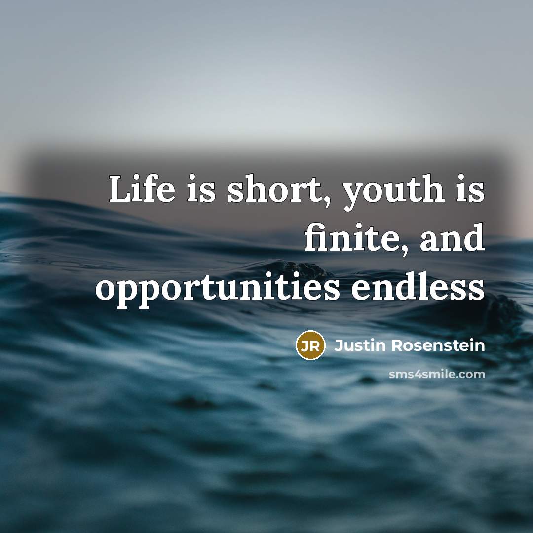 “Life is short, youth is finite, and opportunities endless…” quote by Justin Rosenstein