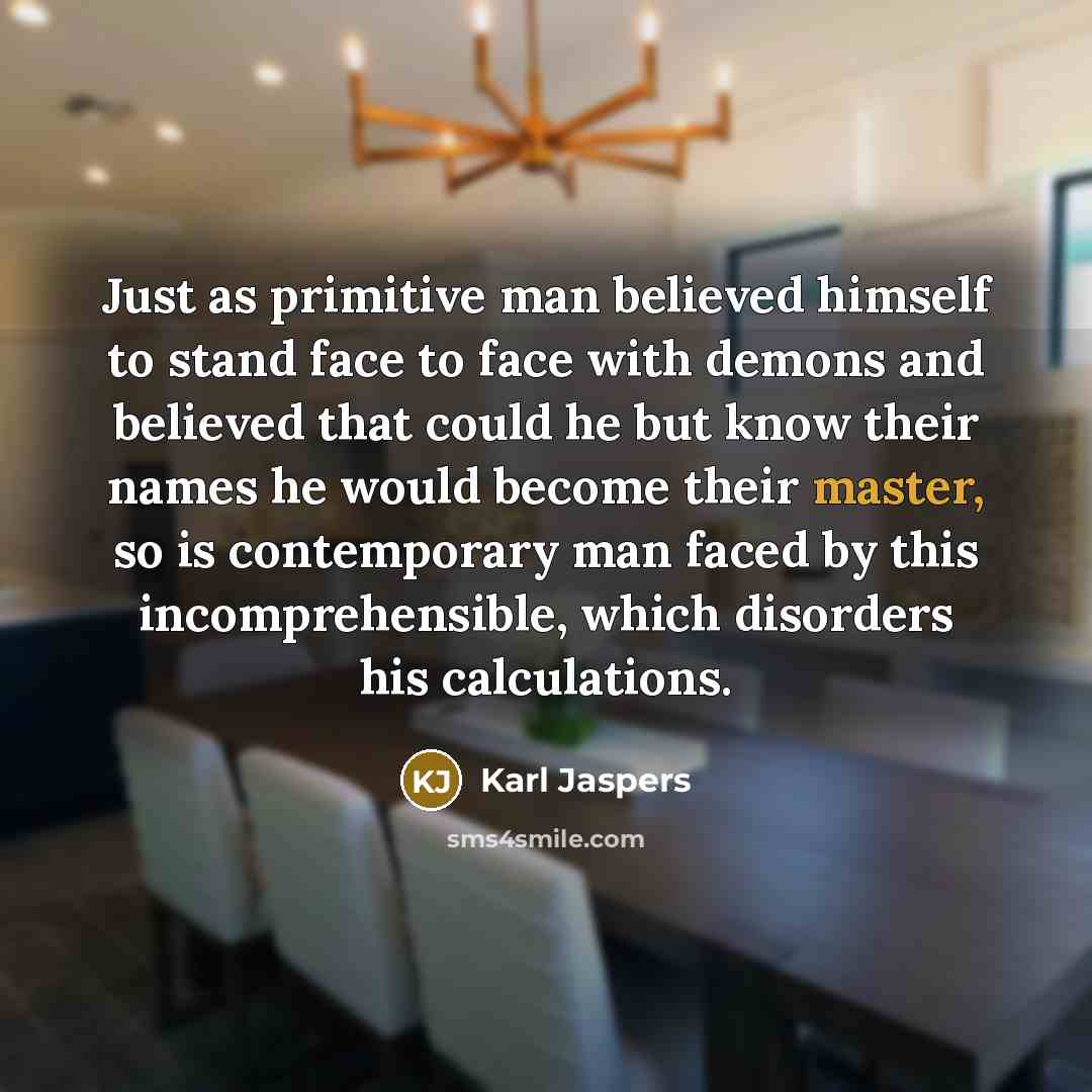 “Just as primitive man believed himself to stand face to…” quote by Karl Jaspers