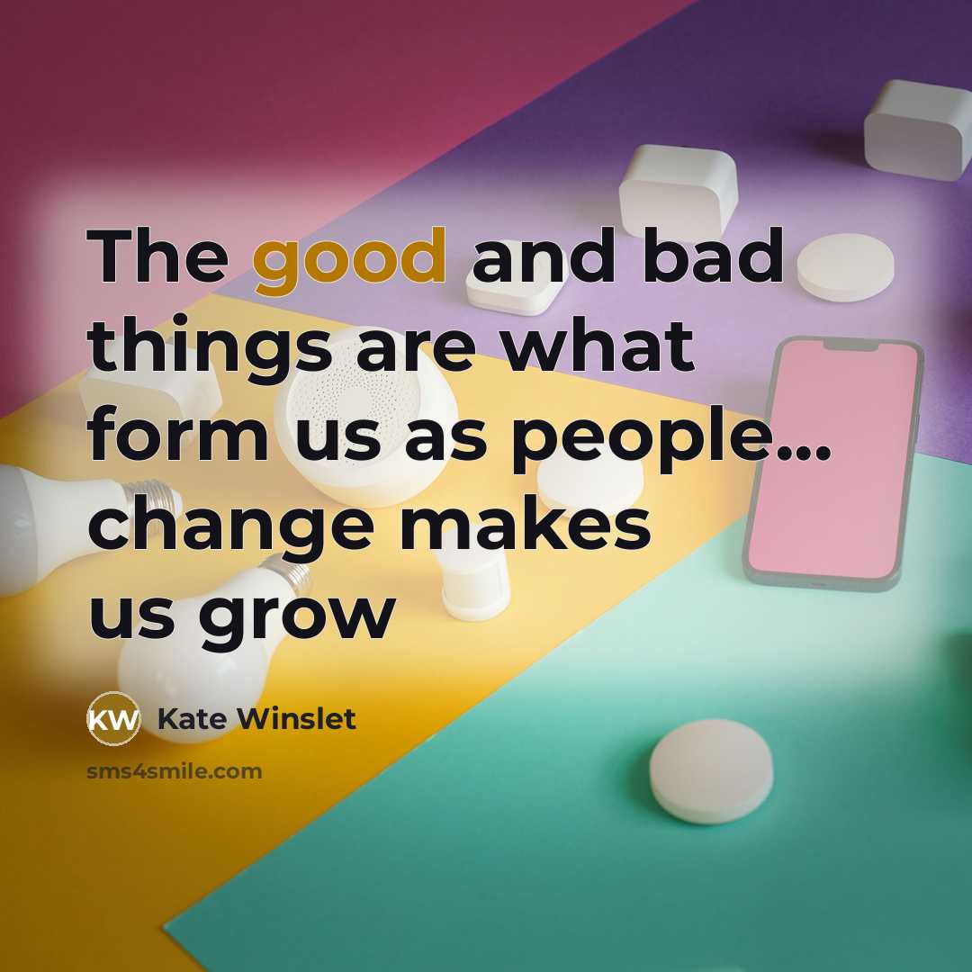 “The good and bad things are what form us as…” quote by Kate Winslet
