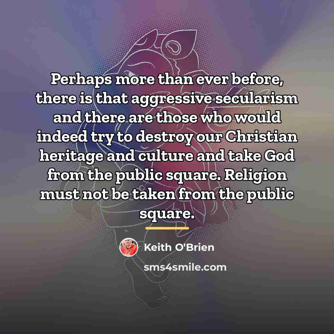 “Perhaps more than ever before, there is that aggressive secularism…” quote by Keith O'Brien